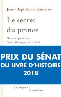 Le secret du prince : gouverner par le secret : France-Bourgogne, XIIIe-XVe siècle