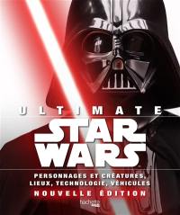 Ultimate Star Wars : personnages et créatures, lieux, technologie, véhicules