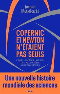Copernic et Newton n'étaient pas seuls : ce que la science moderne doit aux sociétés non européennes : une nouvelle histoire mondiale des sciences