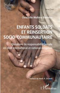 Enfants soldats et réinsertion socio-communautaire : questions de responsabilité pénale en droit international et national congolais