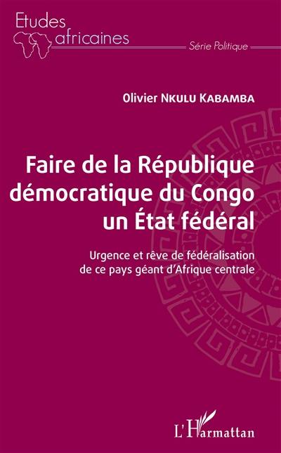 Faire de la République démocratique du Congo un Etat fédéral : urgence et rêve de fédéralisation de ce pays géant d'Afrique centrale