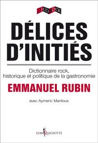 Délices d'initiés : dictionnaire rock, historique et politique de la gastronomie