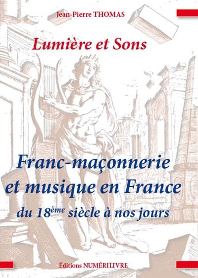 Lumière et sons : franc-maçonnerie et musique en France du 18e siècle à nos jours