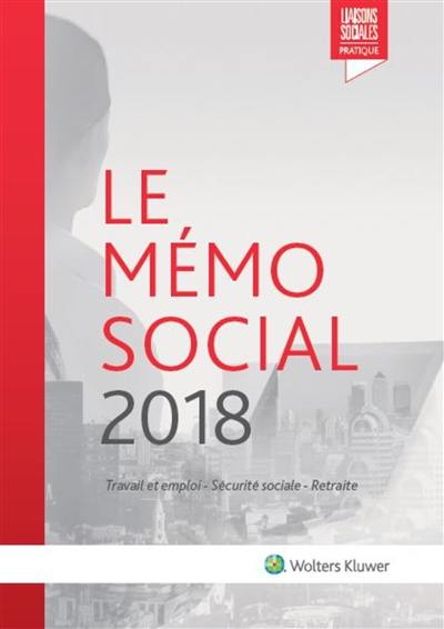Le mémo social 2018 : travail et emploi, sécurité sociale, retraite