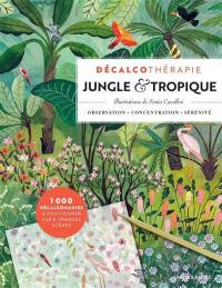Décalcothérapie : jungle & tropique : observation, concentration, sérénité