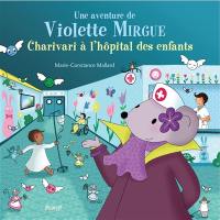Une aventure de Violette Mirgue. Charivari à l'hôpital des enfants