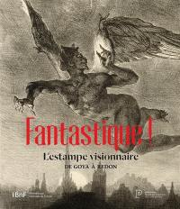 Fantastique ! : l'estampe visionnaire, de Goya à Redon