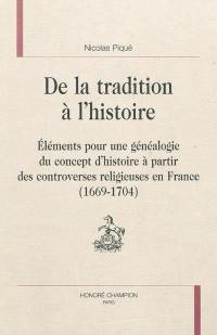 De la tradition à l'histoire : éléments pour une généalogie du concept d'histoire à partir des controverses religieuses en France (1669-1704)