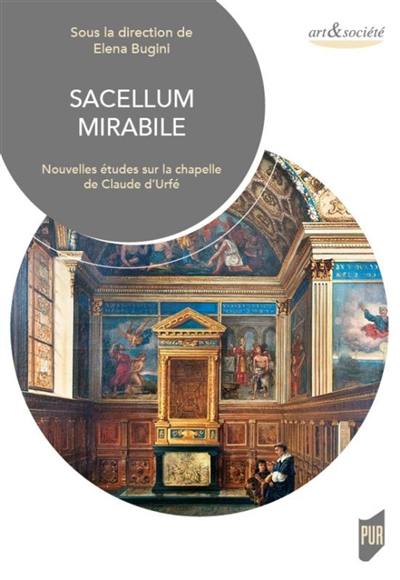 Sacellum mirabile : nouvelles études sur la chapelle de Claude d'Urfé