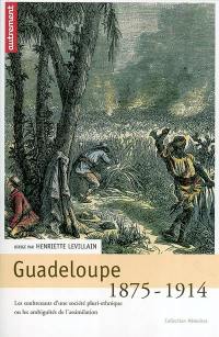 Guadeloupe 1875-1914 : les soubresauts d'une société pluri-ethnique ou les ambiguïtés de l'assimilation