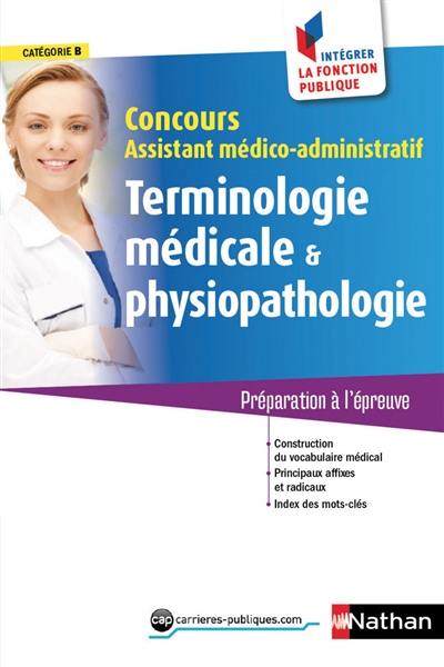 Terminologie médicale & physiopathologie : concours assistant médico-administratif, catégorie B : préparation à l'épreuve