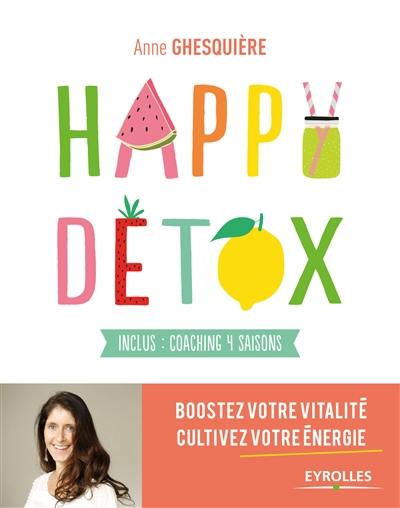 Happy détox : boostez votre vitalité, cultivez votre énergie