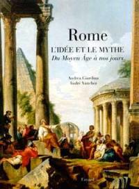 Rome, l'idée et le mythe : du Moyen Age à nos jours