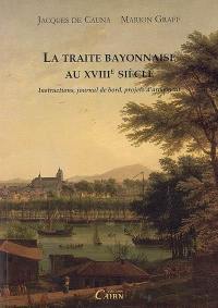 La traite bayonnaise au XVIIIe siècle : instructions, journal de bord, projets d'armement