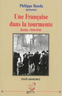 Une Française dans la tourmente ! : Berlin, 1944-1945 : récit anonyme