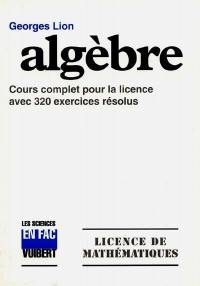 Algèbre : cours complet et exercices résolus : licence de mathématiques