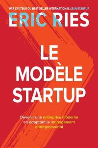 Le modèle startup : devenir une entreprise moderne en adoptant le management entrepreneurial