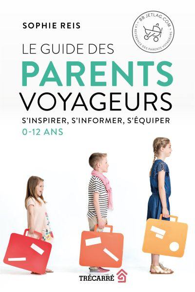 Le guide des parents voyageurs : s'inspirer, s'informer, s'équiper (0-12 ans)