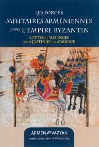 Les forces militaires arméniennes dans l'Empire byzantin : luttes et alliances sous Justinien et Maurice
