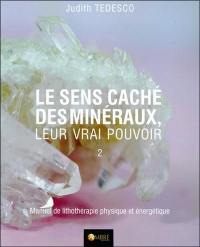 Le sens caché des minéraux, leur vrai pouvoir : manuel de lithothérapie physique et énergétique. Vol. 2