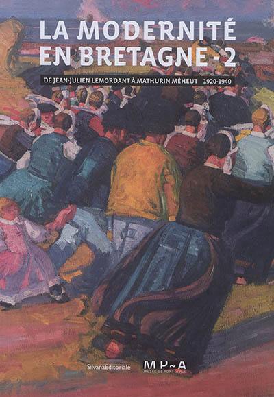 La modernité en Bretagne. Vol. 2. De Jean-Julien Lemordant à Mathurin Méheut (1920-1940)