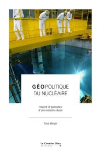 Géopolitique du nucléaire : pouvoir et puissance d'une industrie duale