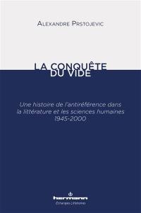 La conquête du vide : une histoire de l'antiréférence dans la littérature et les sciences humaines, 1945-2000