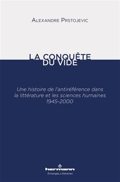 La conquête du vide : une histoire de l'antiréférence dans la littérature et les sciences humaines : 1945-2000