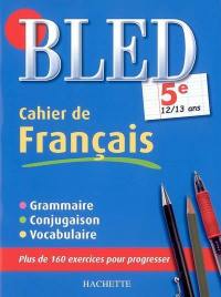 Bled cahier de français 5e, 12-13 ans : grammaire, conjugaison, vocabulaire