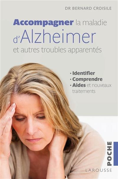 Accompagner la maladie d'Alzheimer et les autres troubles apparentés : identifier, comprendre, les aides et les nouveaux traitements