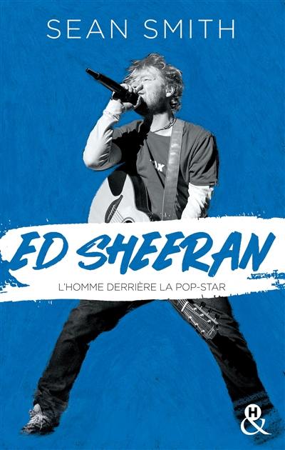 Ed Sheeran : l'homme derrière la pop-star : biographie