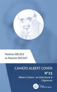Cahiers Albert Cohen : études, critiques, événements, n° 25. Albert Cohen : la littérature à l'épreuve