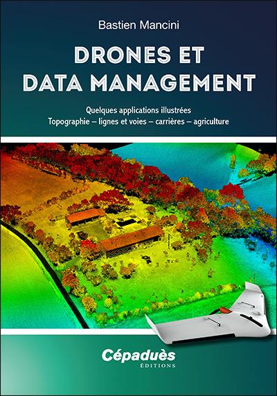 Drones et data management : quelques applications illustrées : topographie, lignes et voies, carrières, agriculture