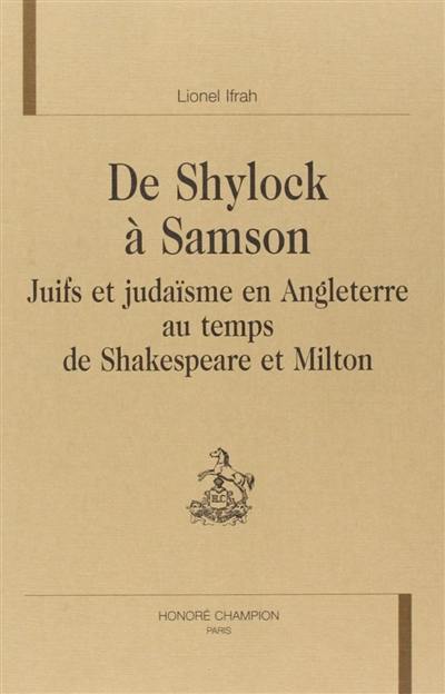 De Shylock à Samson : Juifs et judaïsme en Angleterre au temps de Shakespeare et Milton