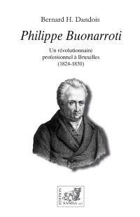 Philippe Buonarroti : un révolutionnaire professionnel à Bruxelles (1824-1830) : récit épistolaire
