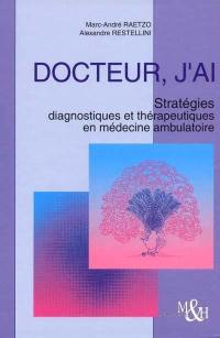 Docteur, j'ai... : stratégies diagnostiques et thérapeutiques en médecine ambulatoire