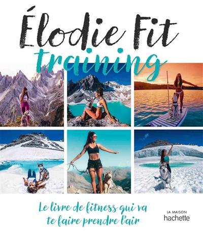 Elodie fit training : le livre de fitness qui va te faire prendre l'air