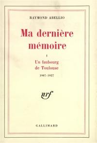Ma dernière mémoire. Vol. 1. Un faubourg de Toulouse, 1907-1927