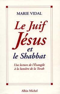 Le Juif Jésus et le shabbat : une lecture de l'Evangile à la lumière de la Torah
