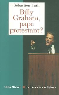 Billy Graham, pape protestant ?