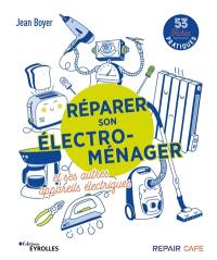Réparer son électroménager et ses autres appareils électriques : 53 fiches pratiques