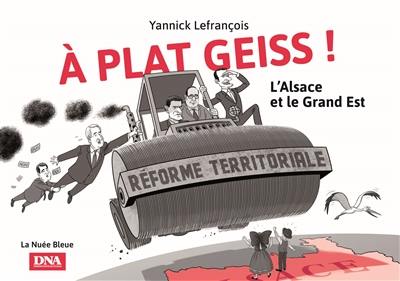 A plat geiss ! : l'Alsace et le Grand Est : chronique de la réforme territoriale à travers les meilleurs dessins des Chuchotements