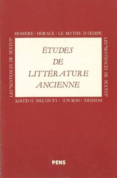 Etudes de littérature ancienne. Homère, Horace, le mythe d'Oedipe, les Sentences de Sextus