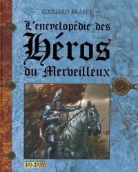 L'encyclopédie des héros du merveilleux : Arthur, Merlin, Guenièvre, Mélusine, Robin des bois, Lohengrin et les autres