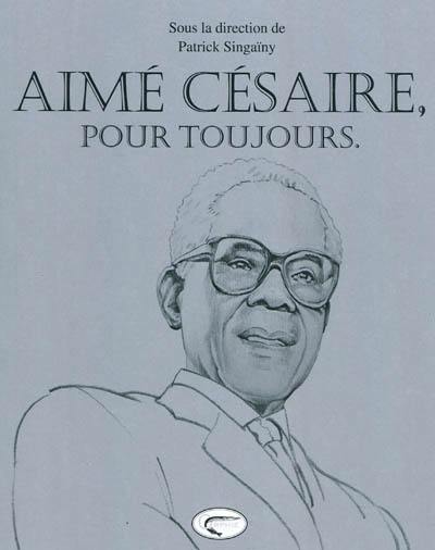 Aimé Césaire, pour toujours