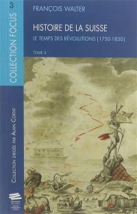 Histoire de la Suisse. Vol. 3. Le temps des révolutions : 1750-1830