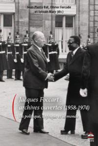 Jacques Foccart : archives ouvertes (1958-1974) : la politique, l'Afrique et le monde