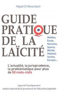 Guide pratique de la laïcité : médias, école, racisme, sports, mixité, hôpital, sectes, Europe...