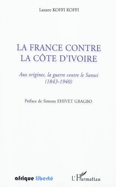 La France contre la Côte d'Ivoire : aux origines, la guerre contre le Sanwi (1843-1940)