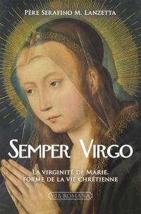 Semper virgo : la virginité de Marie, forme de la vie chrétienne